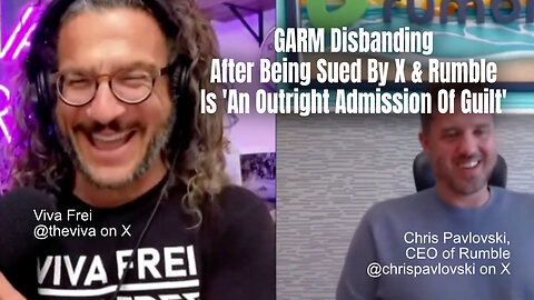 Viva Frei: GARM Disbanding After Being Sued By X & Rumble Is 'An Outright Admission Of Guilt'