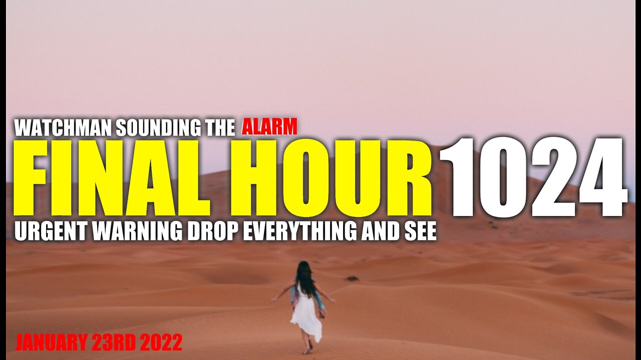 FINAL HOUR 1024 - URGENT WARNING DROP EVERYTHING AND SEE - WATCHMAN SOUNDING THE ALARM