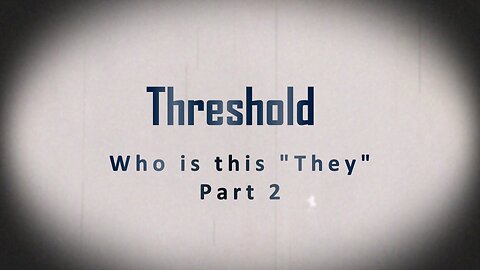 The Threshold - Who is this "They" part 2