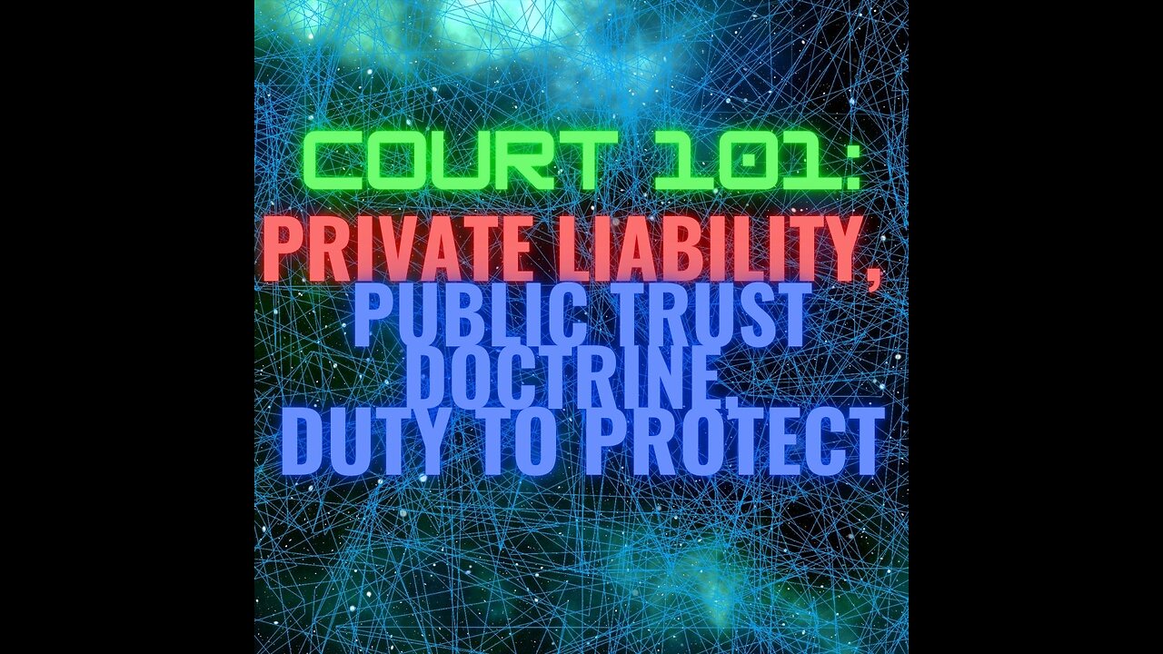 Court 101- Private Liability, Public Trust Doctrine, Duty To Protect