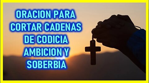 ORACION PARA CORTAR CADENAS DE CODICIA AMBICION Y SOBERBIA