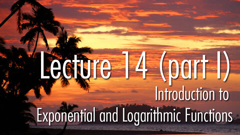 Lecture 14 (part I): Introduction to Exponential and Logarithmic Functions