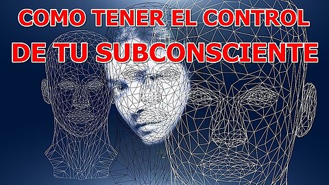 COMO TENER EL CONTROL DE TU SUBCONSCIENTE