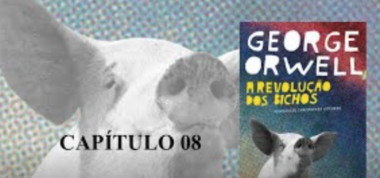 A REVOLUÇÃO DOS BICHOS DE GEORGE ORWELL - CAPÍTULO 8