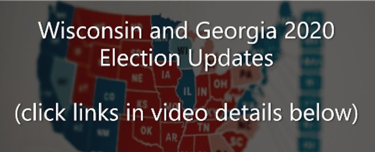 Wisconsin and Georgia 2020 Election Updates (click links in video details below)