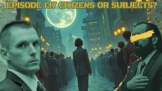 Ep. 137 | Citizens or Subjects? | 12:00 ET | LIVE