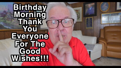 Hi Folks - Thanks For The Birthday Wishes - Now Lets Go Make A Video!!!