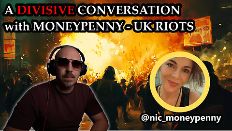 A DIVISIVE CONVERSATION with MONEYPENNY - UK RIOTS