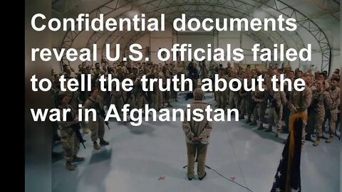 Confidential documents reveal U.S. officials failed to tell truth about war in Afghanistan