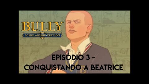 Bully - Episódio 3/conquistando a Beatrice