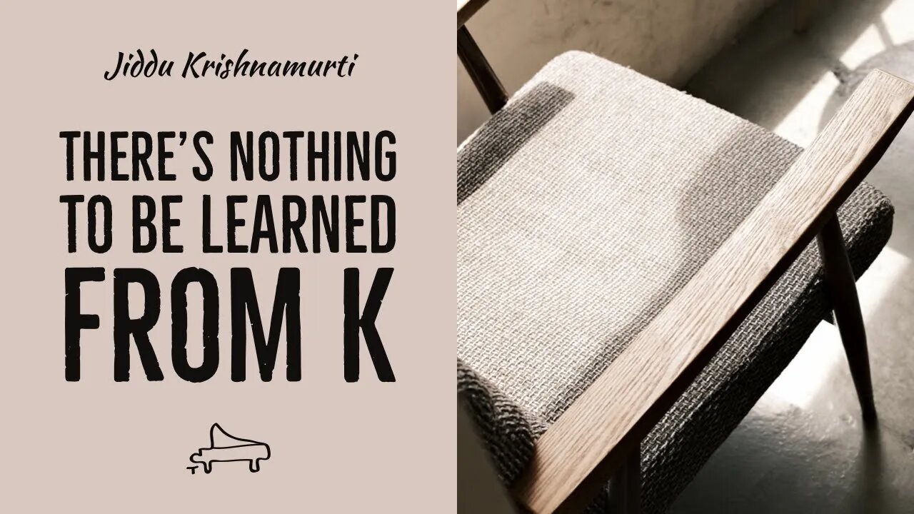 J Krishnamurti | There’s nothing to be learned from K | immersive pointer | piano A-Loven