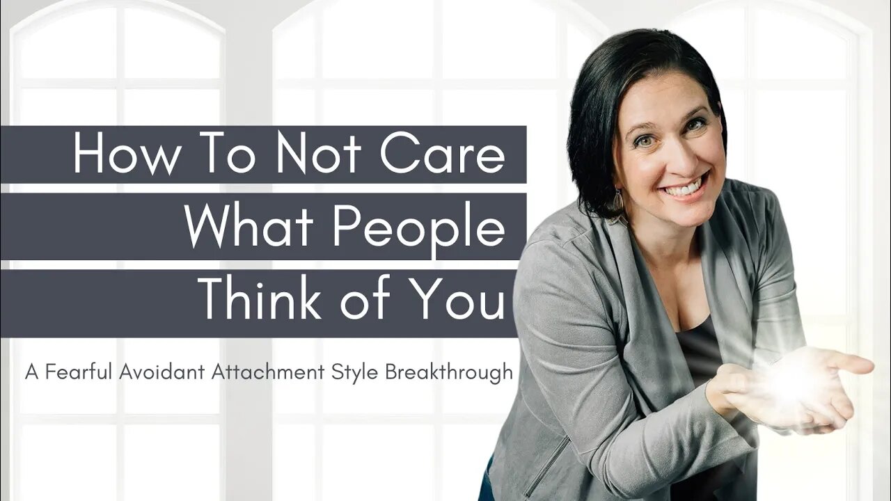 How To Not Care What Other People Think - Fearful Avoidant Breakthrough