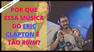 POR QUE ESSA MÚSICA DO ERIC CLAPTON É TÃO RUIM?