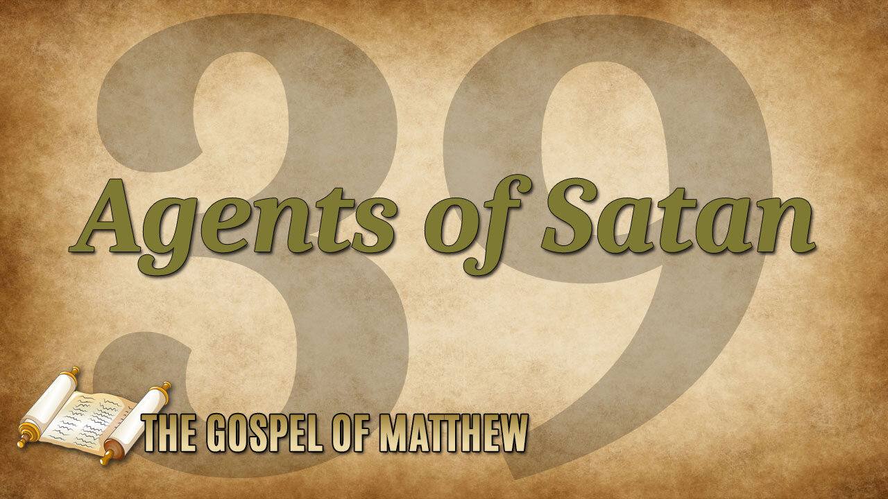 THE GOSPEL OF MATTHEW Part 39: Agents of Satan