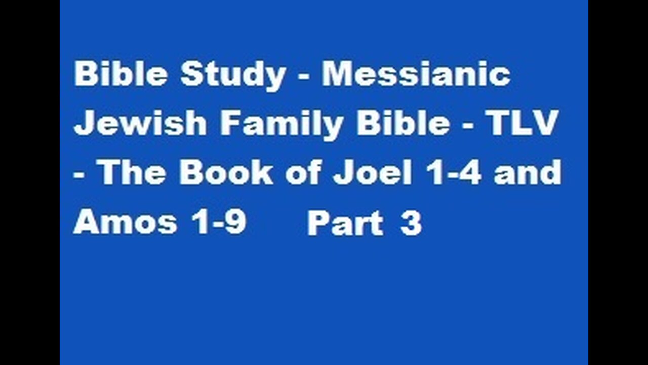 Bible Study - Messianic Jewish Family Bible - TLV - The Book of Joel 1-4 and Amos 1-9 - Part 3