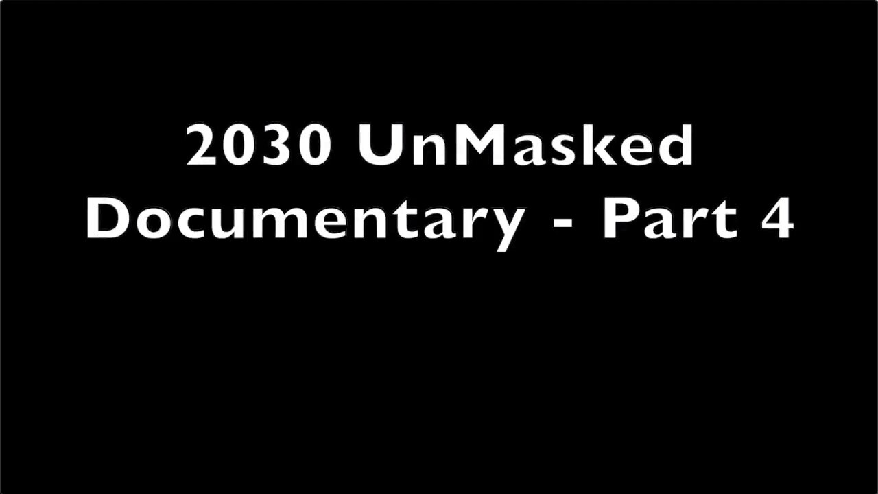 2030 UnMasked Documentary Connecting COVID19, Masks, Vaccines, The Banking System - Part 4