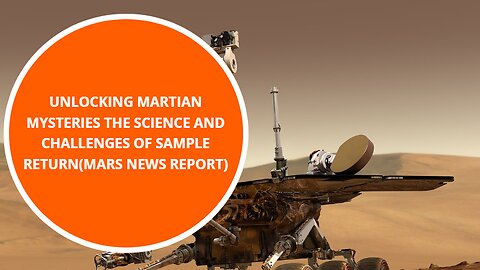 Unlocking Martian Mysteries The Science and Challenges of Sample Return(Mars News Report)