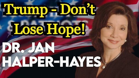 Dr. Jan Halper-Hayes- HUGE intel - Trump - Don’t Lose Hope!