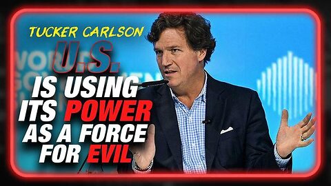 Tucker Tells World Govt Summit That U.S. Is Using Its Power As A Force For Evil