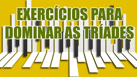 EXERCÍCIOS PARA DOMINAR DE VEZ AS TRÍADES