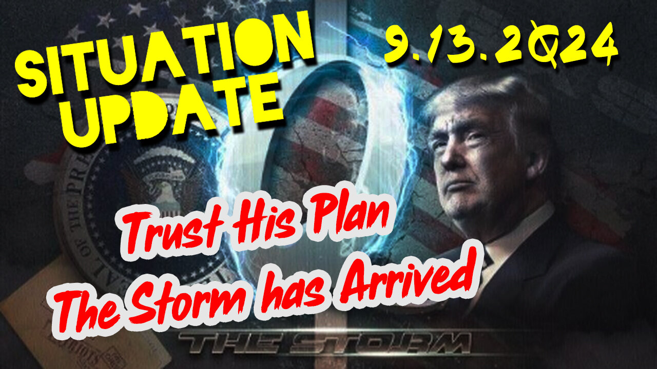 Situation Update 9.13.2024 ~ Trust Trump's Plan. The Storm has Arrived