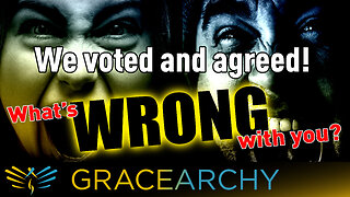 113: We voted and agreed. What's wrong with you? - Gracearchy with Jim Babka