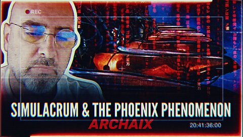 ARCHAIX | REALITY IS A CONSTRUCT, SIMULATION THEORY, 2040 & RETURN OF THE PHOENIX PHENOMENON