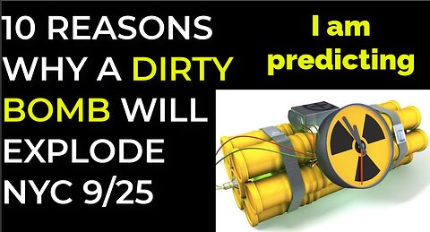 I am predicting: 10 REASONS WHY A DIRTY BOMB WILL EXPLODE IN NYC ON SEP 25