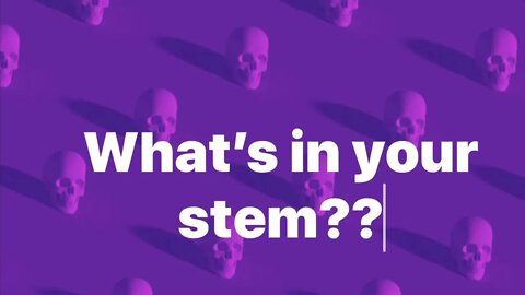What’s in your stem?