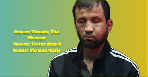 Unseen Threats: The Moscow Concert Terror Attack Amidst Ukraine Crisis