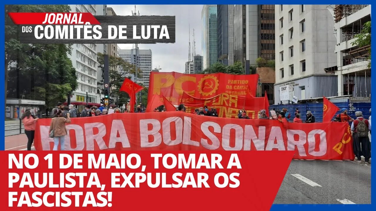 No 1º de Maio, tomar a paulista, expulsar os fascistas! - Jornal dos Comitês de Luta - 21/04/21