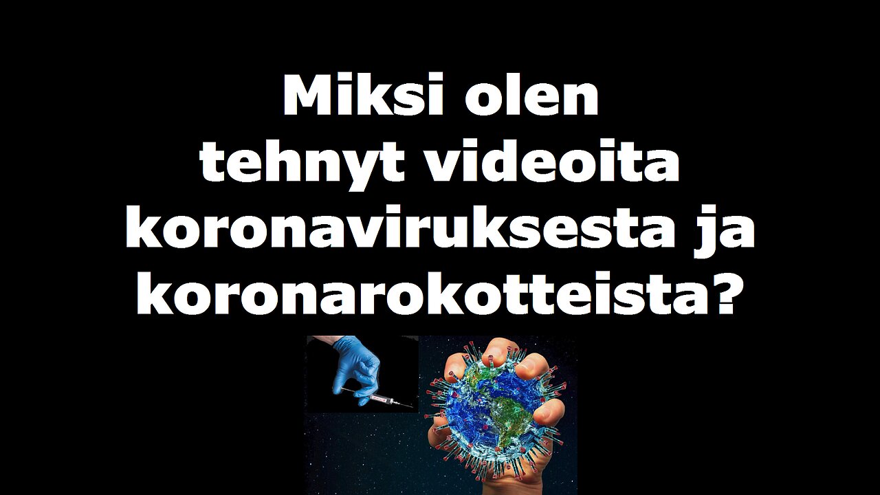 Miksi olen tehnyt videoita koronaviruksesta ja koronarokotteista