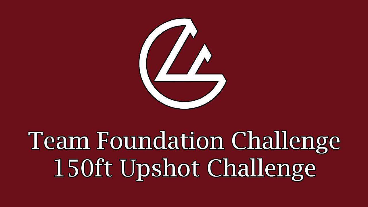 Team Foundation Challenge - 150ft Upshots