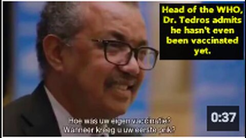 Director-General of the WHO Dr. Tedros admits he hasn't even been vaccinated yet.