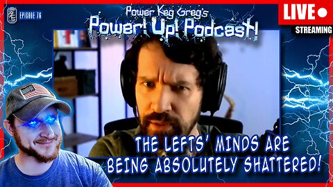 The Lefts' Minds Are Being Completely Shattered! | Power!Up!Podcast! Ep: 76