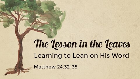 Oct. 10, 2021 - Sunday AM Service - The Lesson in the Leaves (Matt. 24:32-35)