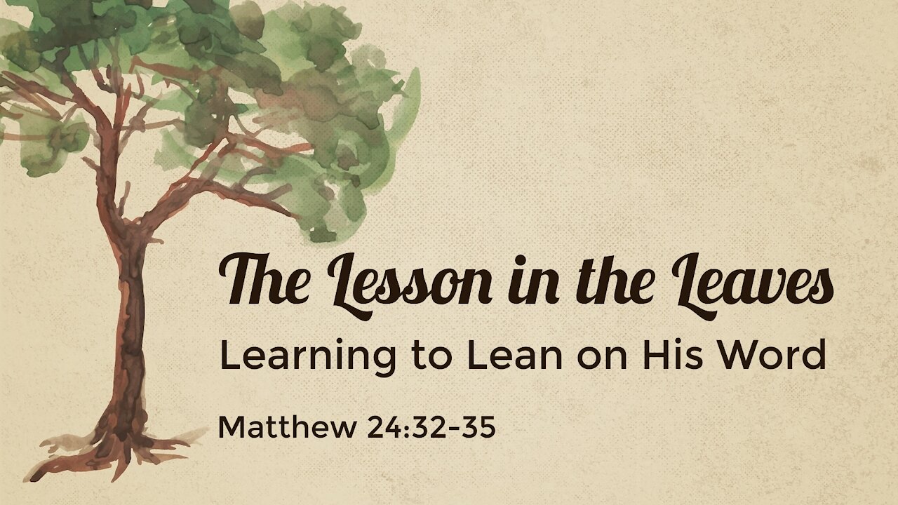 Oct. 10, 2021 - Sunday AM Service - The Lesson in the Leaves (Matt. 24:32-35)