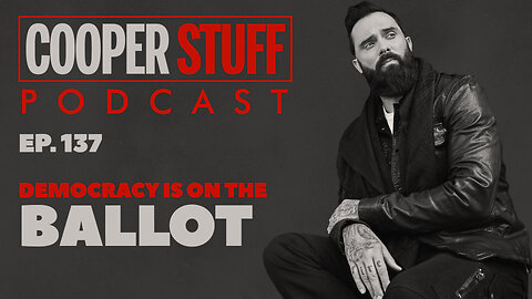 Cooper Stuff Ep. 137 - Democracy Is On The Ballot