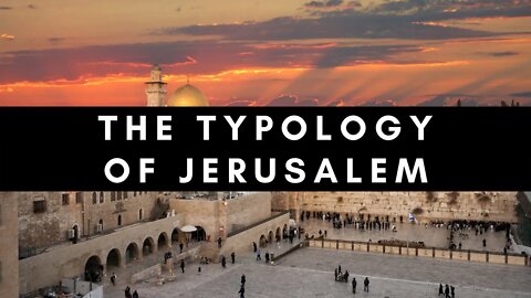 The Typology of Jerusalem