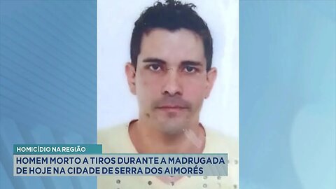 Homicídio na região: Homem morto a tiros durante a madrugada de hoje na cidade de Serra dos Aimorés.