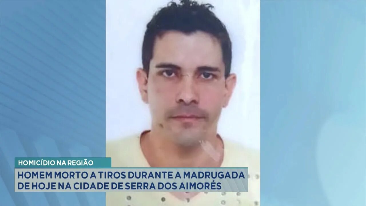 Homicídio na região: Homem morto a tiros durante a madrugada de hoje na cidade de Serra dos Aimorés.