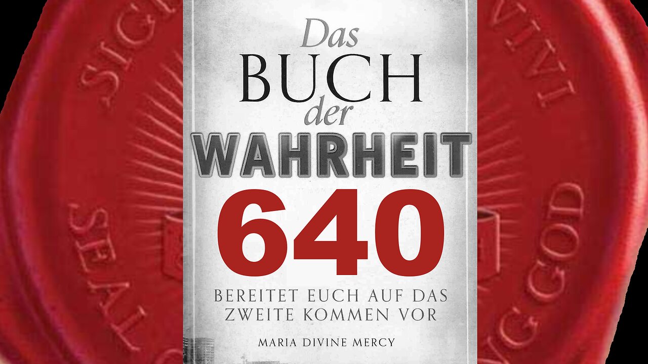 Jungfrau Maria: Er, der so demütig ist, wird in großer Herrlichkeit kommen(Buch der Wahrheit Nr 640)