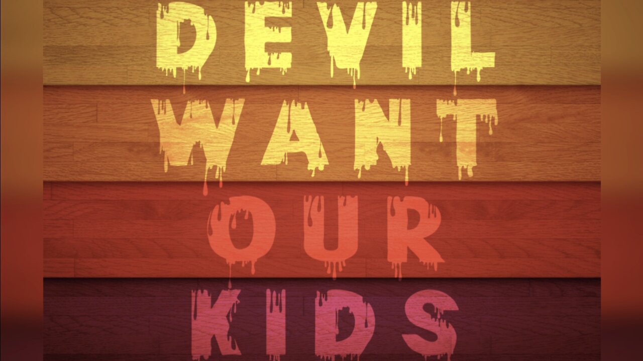 Devil Want Our Kids!