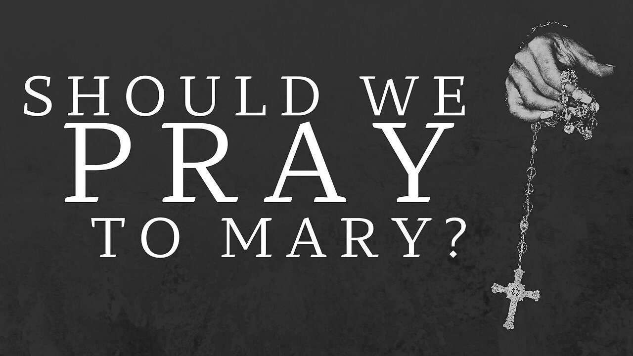 Should We Pray To Mary?