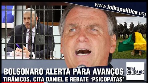 Bolsonaro alerta para avanços tirânicos, cita Daniel Silveira, rebate ‘narrativa psicopata’ e de.