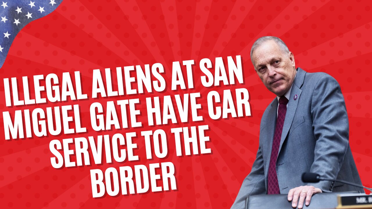 Rep. Biggs: Illegal Aliens at San Miguel Gate Have Car Service to the Border