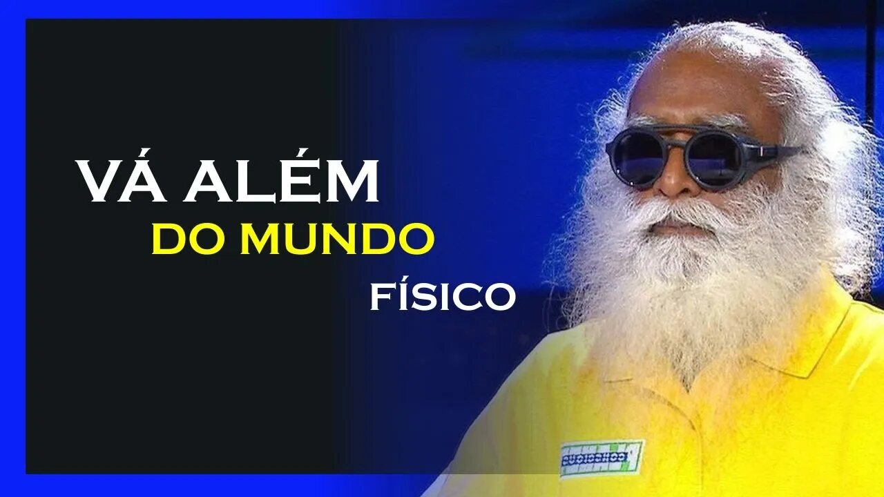 COMO IR ALÉM DO FÍSICO, SADHGURU DUBLADO, MOTIVAÇÃO MESTRE