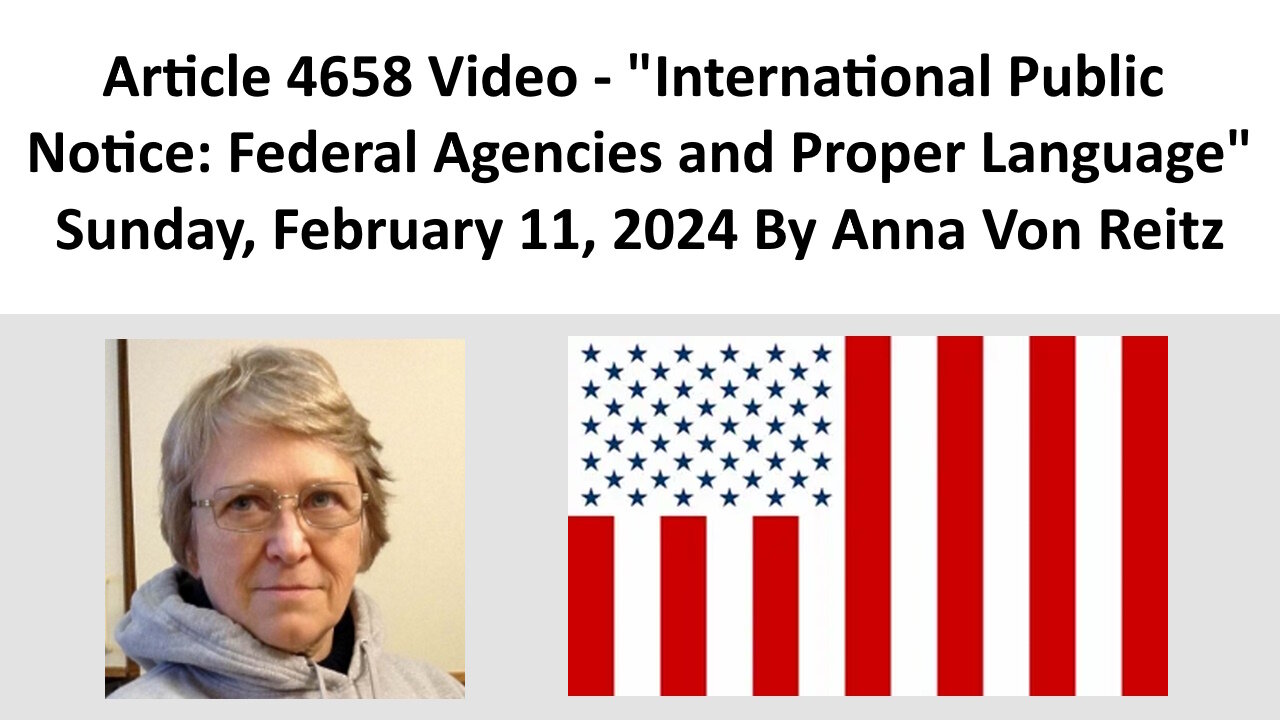 Article Video - International Public Notice: Federal Agencies and Proper Language By Anna Von Reitz