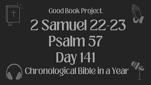 Chronological Bible in a Year 2023 - May 21, Day 141 - 2 Samuel 22-23, Psalm 57