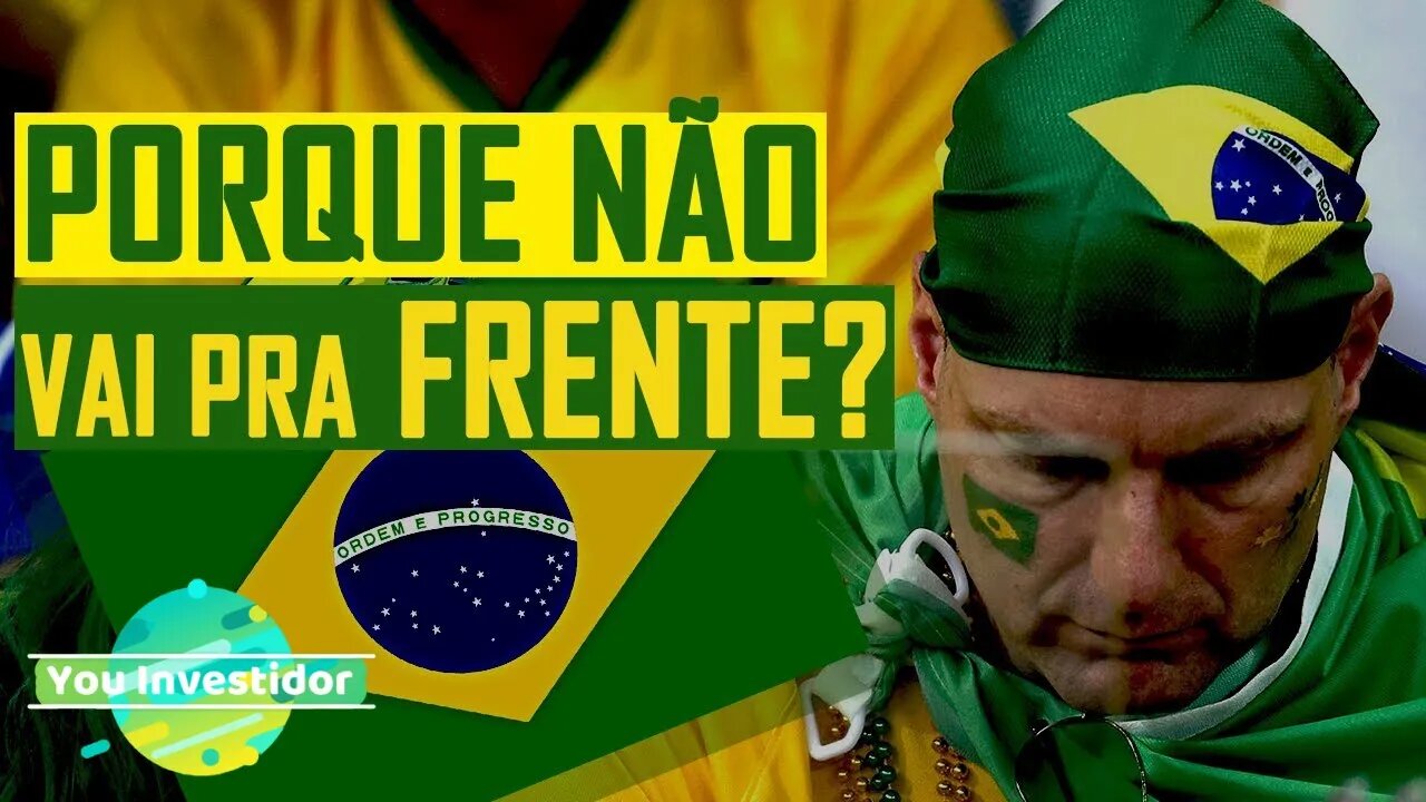 PORQUE O BRASIL NUNCA VAI PRA FRENTE